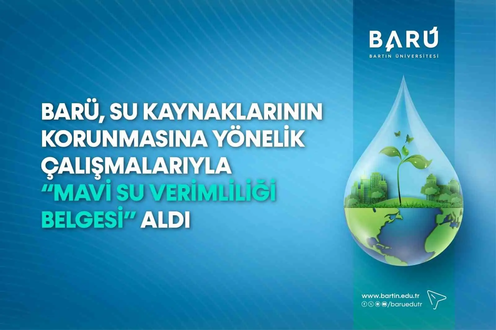 BARTIN ÜNİVERSİTESİ (BARÜ) SU KAYNAKLARININ ETKİN KULLANIMINA YÖNELİK ÇALIŞMALARIYLA KUTLUBEY VE AĞDACI YERLEŞKELERİ İÇİN "MAVİ SU VERİMLİLİĞİ BELGESİ" ALMAYA HAK KAZANDI.